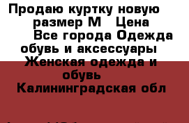 Продаю куртку новую Gastra, размер М › Цена ­ 7 000 - Все города Одежда, обувь и аксессуары » Женская одежда и обувь   . Калининградская обл.